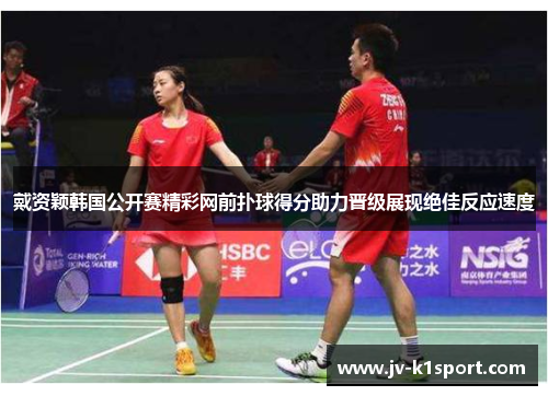 戴资颖韩国公开赛精彩网前扑球得分助力晋级展现绝佳反应速度 戴资颖韩国公开赛精彩网前扑球得分助力晋级展现绝佳反应速度
