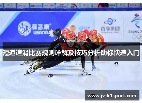 短道速滑比赛规则详解及技巧分析助你快速入门