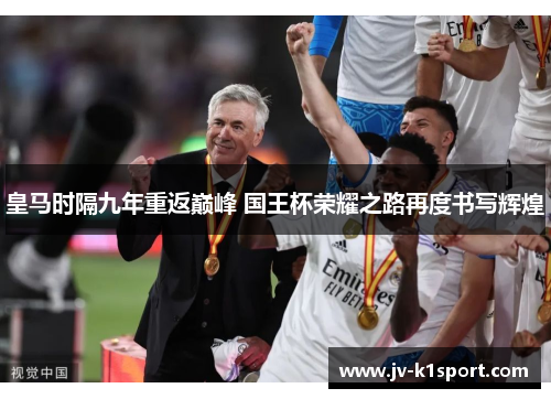 皇马时隔九年重返巅峰 国王杯荣耀之路再度书写辉煌