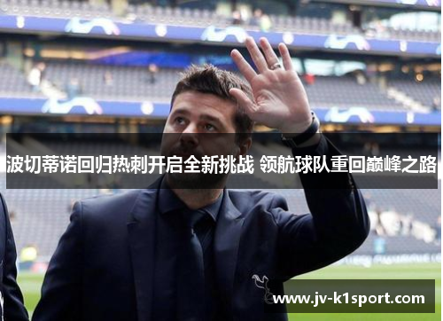 波切蒂诺回归热刺开启全新挑战 领航球队重回巅峰之路