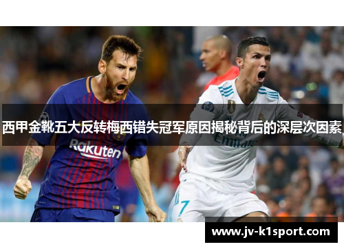 西甲金靴五大反转梅西错失冠军原因揭秘背后的深层次因素