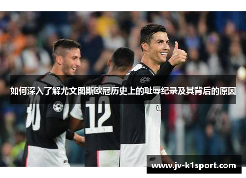 如何深入了解尤文图斯欧冠历史上的耻辱纪录及其背后的原因