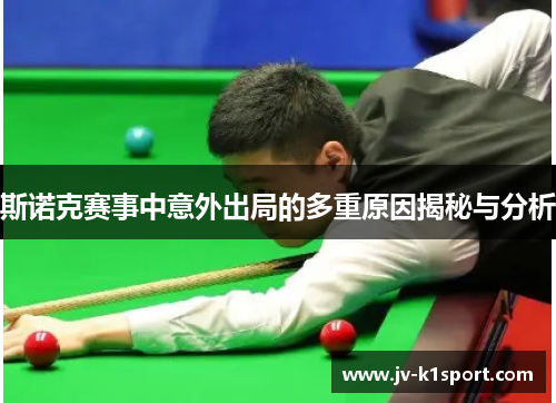 斯诺克赛事中意外出局的多重原因揭秘与分析 斯诺克赛事中意外出局的多重原因揭秘与分析