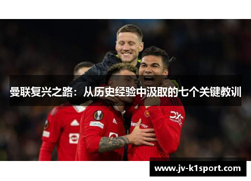 曼联复兴之路：从历史经验中汲取的七个关键教训