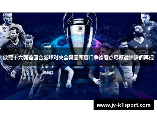 欧冠十六强首回合巅峰对决全景回顾豪门争锋看点尽览激情瞬间再现 欧冠十六强首回合巅峰对决全景回顾豪门争锋看点尽览激情瞬间再现