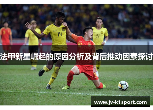法甲新星崛起的原因分析及背后推动因素探讨