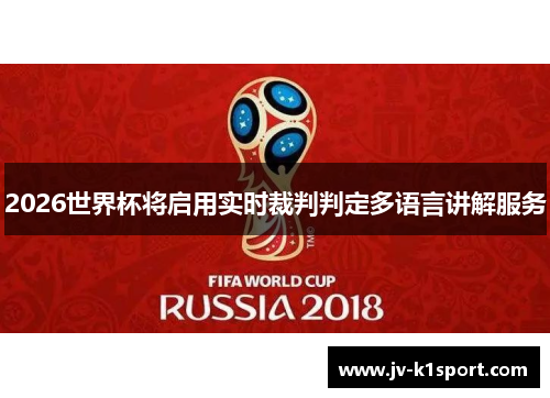 2026世界杯将启用实时裁判判定多语言讲解服务