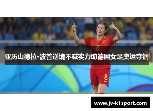 亚历山德拉·波普逆境不减实力助德国女足奥运夺铜