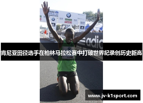 肯尼亚田径选手在柏林马拉松赛中打破世界纪录创历史新高