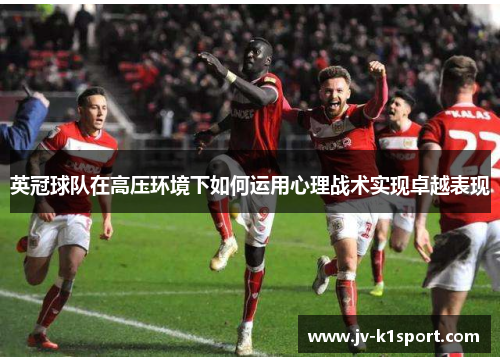 英冠球队在高压环境下如何运用心理战术实现卓越表现
