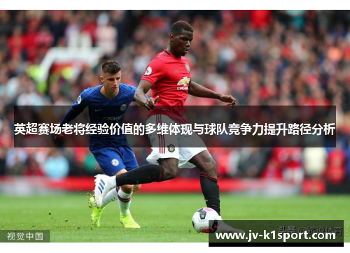 英超赛场老将经验价值的多维体现与球队竞争力提升路径分析