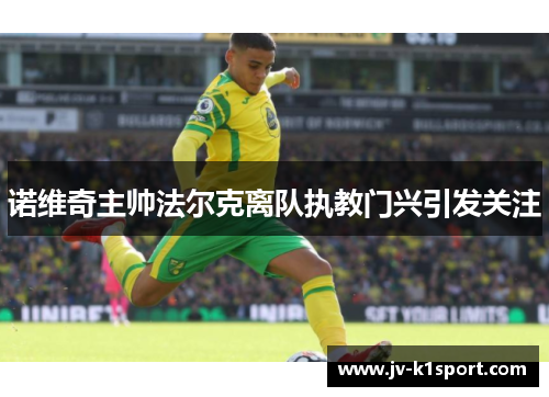 诺维奇主帅法尔克离队执教门兴引发关注